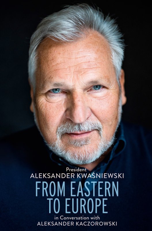 From Eastern to Europe: President Aleksander Kwaśniewski in Conversation with Aleksander Kaczorowski