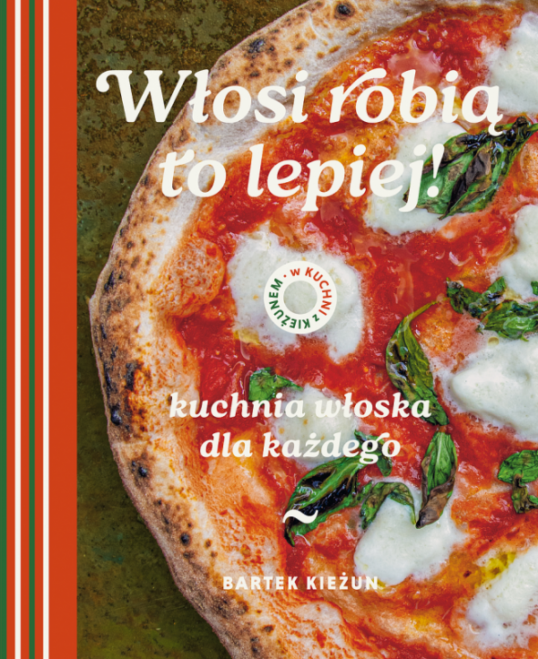 W kuchni z Kieżunem. Włosi robią to lepiej. Kuchnia włoska dla każdego