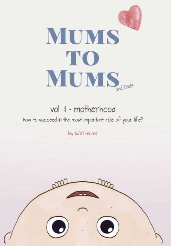 Mums to Mums (and Dads). Motherhood - how to succeed in the most important role of your life?