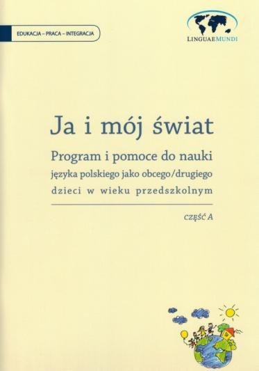 Ja i mój świat. Część A. Karty pracy z programem do nauczania języka polskiego jako drugiego dzieci w wieku przedszkolnym 