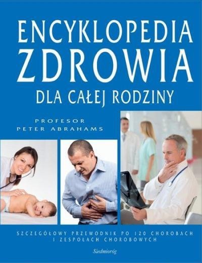 Encyklopedia zdrowia dla całej rodziny Szczegółowy przewodnik po 120 chorobach i zespołach chorobowych 