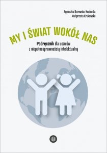 My i świat wokół nas Podręcznik dla uczniów z niepełnosprawnością intelektualną My i świat wokół nas