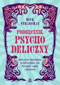 Podręcznik psychodeliczny. Praktyczny przewodnik po psylocybinie, LSD, ketaminie, MDMA i ayahuasce