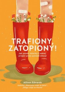 Trafiony, zatopiony! Jak pomóc dziecku (i sobie) przejść przez powódź emocji