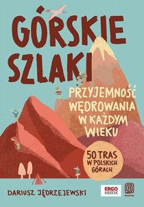 Górskie szlaki. Przyjemność wędrowania w każdym wieku. 50 tras w polskich górach
