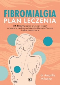 Fibromialgia. Plan leczenia. 28-dniowy program żywienia i ćwiczeń na poprawę trawienia, zwiększenie aktywności fizycznej i dobre
