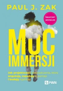 Moc immersji. Jak projektować doświadczenia, które angażują, zapadają w pamięć i budują lojalność