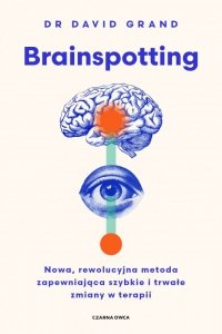 Brainspotting. Nowa, rewolucyjna metoda zapewniająca szybkie i trwale zmiany w terapii