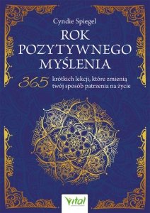 Rok pozytywnego myślenia. 365 krótkich lekcji, które zmienią twój sposób patrzenia na życie