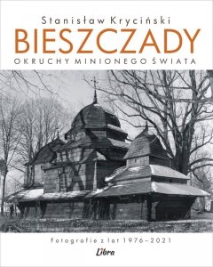 Bieszczady. Okruchy minionego świata. Fotografie z lat 1976–2021