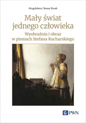 Mały świat jednego człowieka. Wyobraźnia i obraz w pismach Stefana Kucharskiego