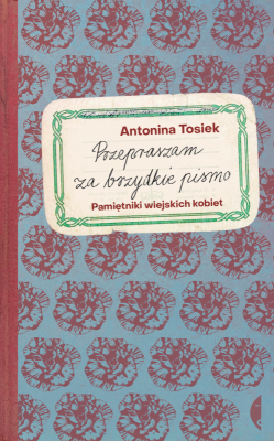 Przepraszam za brzydkie pismo. Pamiętniki wiejskich kobiet