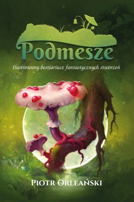 Podmesze: Ilustrowany bestiariusz fantastycznych stworzeń wyd. 2