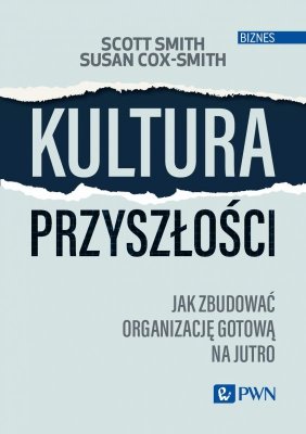 Kultura przyszłości. Jak zbudować organizację gotową na jutro