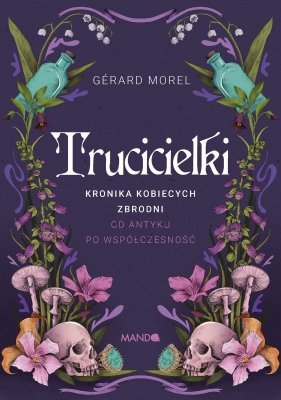 Trucicielki. Kronika kobiecych zbrodni - od antyku po współczesność