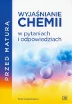 Przed maturą Wyjaśnianie chemii w pytaniach i odpowiedziach