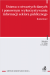 Ustawa o otwartych danych i ponownym wykorzystywaniu informacji sektora publicznego. Komentarz