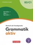 Grammatik aktiv. Deutsch als Fremdsprache 1. Ausgabe. B2/C1 Verstehen, Üben, Sprechen Übungsgrammati