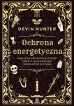 Ochrona energetyczna. Kompletny przewodnik obrony przed złymi wibracjami i szkodliwymi wpływami