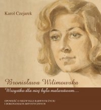 Bronisława Wilimowska. Wszystko dla niej było malarstwem 