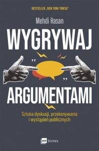 Wygrywaj argumentami. Sztuka dyskusji, przekonywania i wystąpień publicznych 