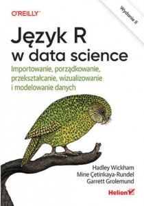 Język R w data science Importowanie, porządkowanie, przekształcanie, wizualizowanie i modelowanie danych