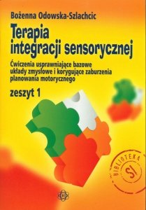 Terapia integracji sensorycznej Zeszyt 1 Ćwiczenia usprawniające bazowe układy zmysłowe i korygujące zaburzenia planowania motor