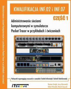 Kwalifikacja INF.02 i INF.07 Administrowanie sieciami komputerowymi w symulatorze Packet Tracer w przykładach i ćwiczeniach Częś