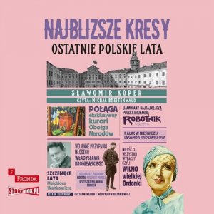 Najbliższe kresy. Ostatnie polskie lata