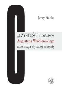 Czystość (1905-1909) Augustyna Wróblewskiego albo iluzja etycznej krucjaty