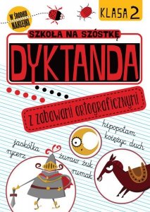 Szkoła na szóstkę Dyktanda z zabawami ortograficznymi. Klasa 2