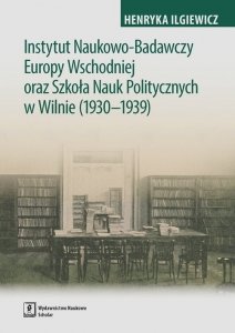 Instytut Naukowo-Badawczy Europy Wschodniej oraz Szkoła Nauk Politycznych w Wilnie (1930-1939)