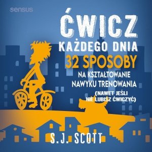 Ćwicz każdego dnia. 32 sposoby na kształtowanie nawyku trenowania (nawet jeśli nie lubisz ćwiczyć) - audiobook