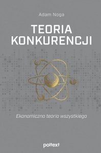 Teoria konkurencji. Ekonomiczna teoria wszystkiego (EBOOK)