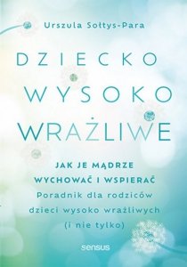 Dziecko wysoko wrażliwe. Jak je mądrze wychować i wspierać - audiobook
