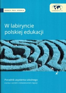 W labiryncie polskiej edukacji. Poradnik asystenta szkolnego w pracy z uczniem z doświadczeniem migracji