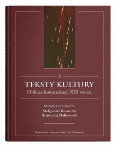Teksty kultury. Oblicza komunikacji XXI wieku