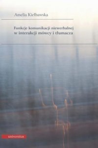 Funkcje komunikacji niewerbalnej w interakcji mówcy i tłumacza + płyta CD (nagrania filmowe) 
