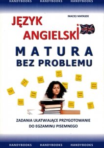 Język angielski. Matura bez problemu. Zadania ułatwiające przygotowanie do egzaminu pisemnego