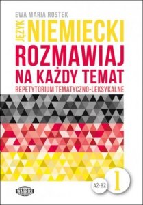 Język niemiecki. Rozmawiaj na każdy temat 1. Repetytorium tematyczno-leksykalne. Poziom A2-B2 