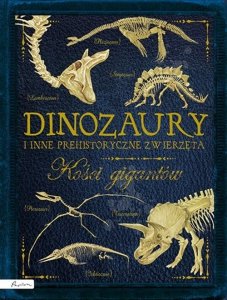 Dinozaury i inne prehistoryczne zwierzęta. Kości gigantów. Wydawnictwo Papilon