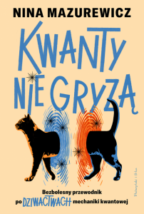 Kwanty nie gryzą. Bezbolesny przewodnik po dziwactwach mechaniki kwantowej