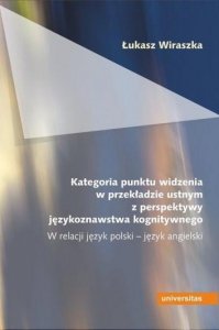 Kategoria punktu widzenia w przekładzie ustnym z perspektywy językoznawstwa kognitywnego. W relacji język polski - język angielski 