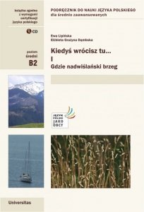 Kiedyś wrócisz tu... Gdzie nadwiślański brzeg. A Polish Language Textbook for Intermediate cz. I z nagraniami (B2) EBOOK PDF