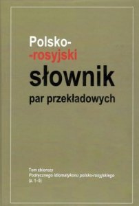 Polsko-rosyjski słownik par przekładowych. Tom zbiorczy podręcznego idiomatykonu polsko-rosyjskiego 1-5 