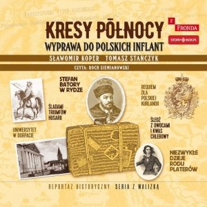 Kresy północy Wyprawa do polskich Inflant