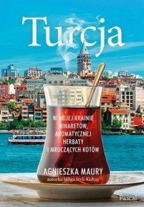 Turcja. W mojej krainie minaretów, aromatycznej herbaty i mruczących kotów