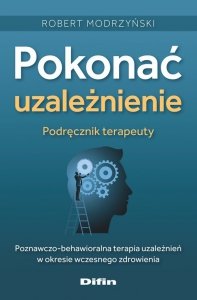 Pokonać uzależnienie Podręcznik terapeuty