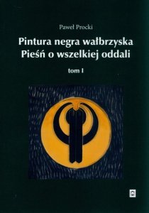 Pintura negra wałbrzyska. Pieśń o wszelkiej oddali Tom 1