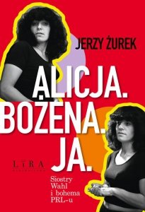 Alicja Bożena Ja. Siostry Wahl i bohema PRL-u 
